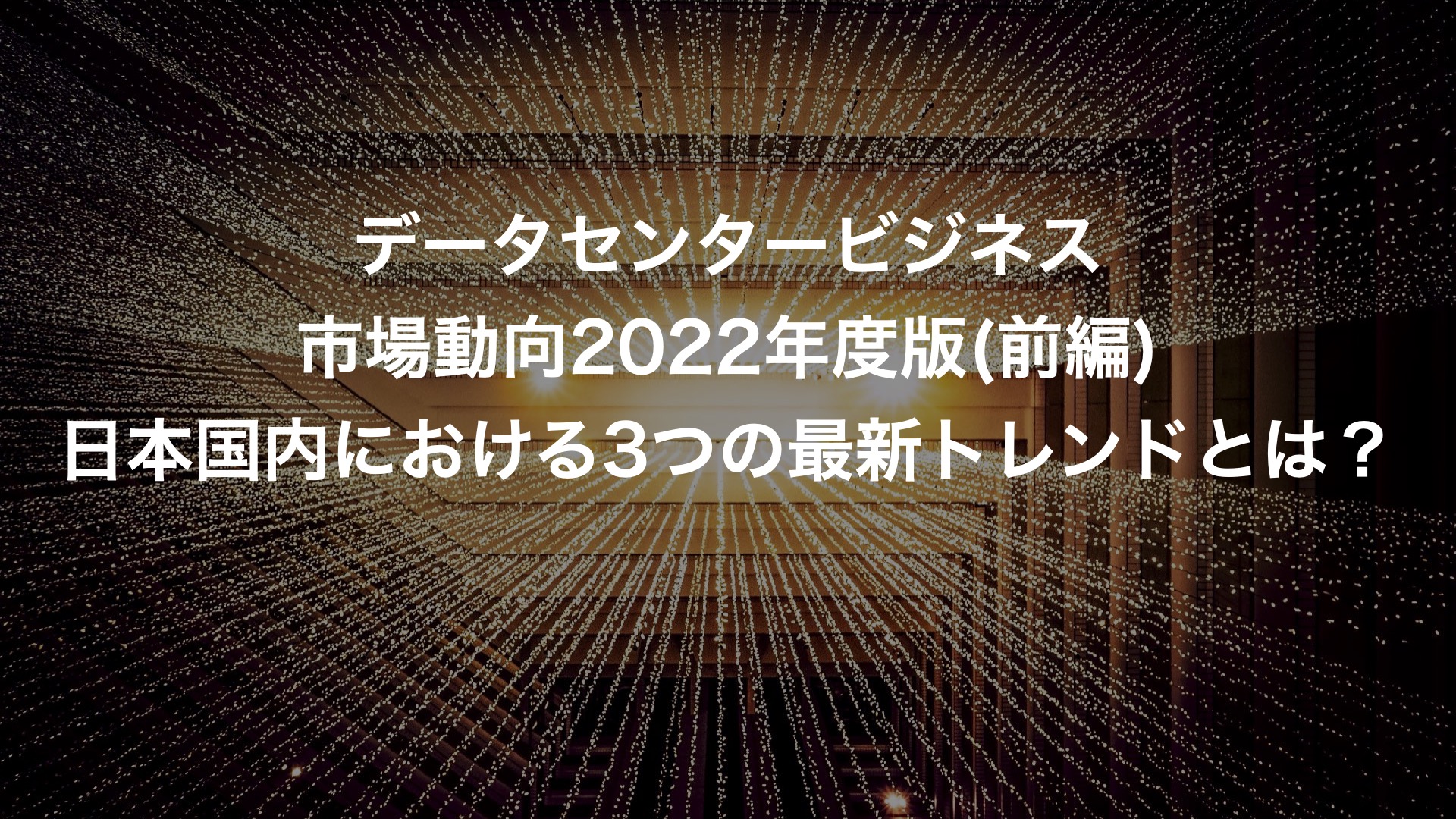 データセンタービジネス市場動向2022年度版(前編)日本国内における3 